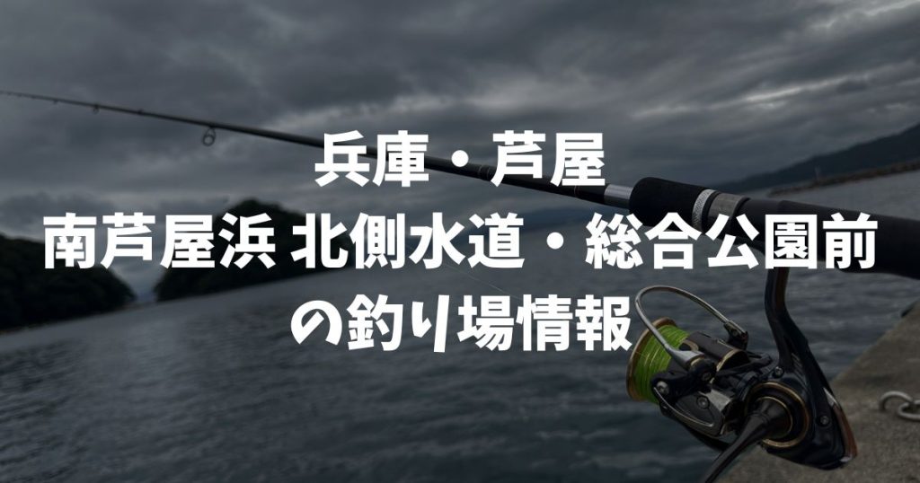 南芦屋浜 北側水道・総合公園前（兵庫・芦屋）の釣り場情報｜阪神エリア
