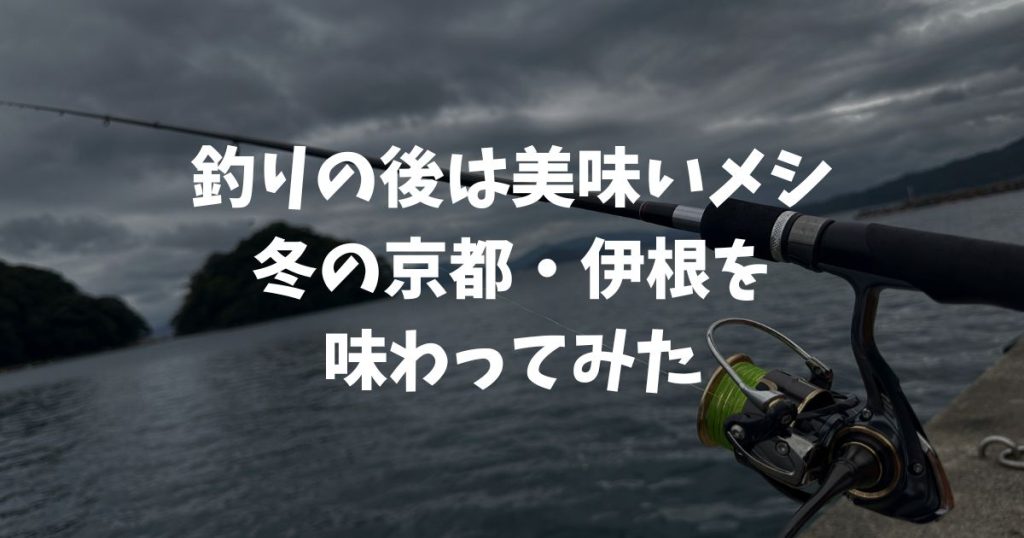 釣りの後は、美味いメシ！京都の釣り場を食べ歩くin冬の伊根