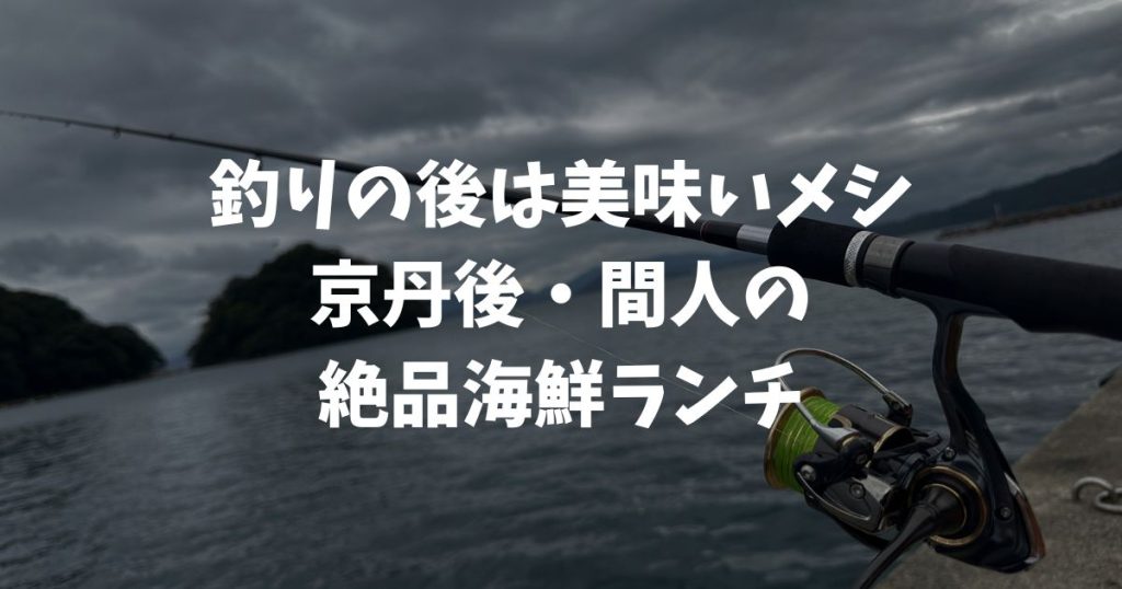 京都の釣り場で美味いメシ！京丹後・間人漁港で食べる絶品海鮮ランチ！